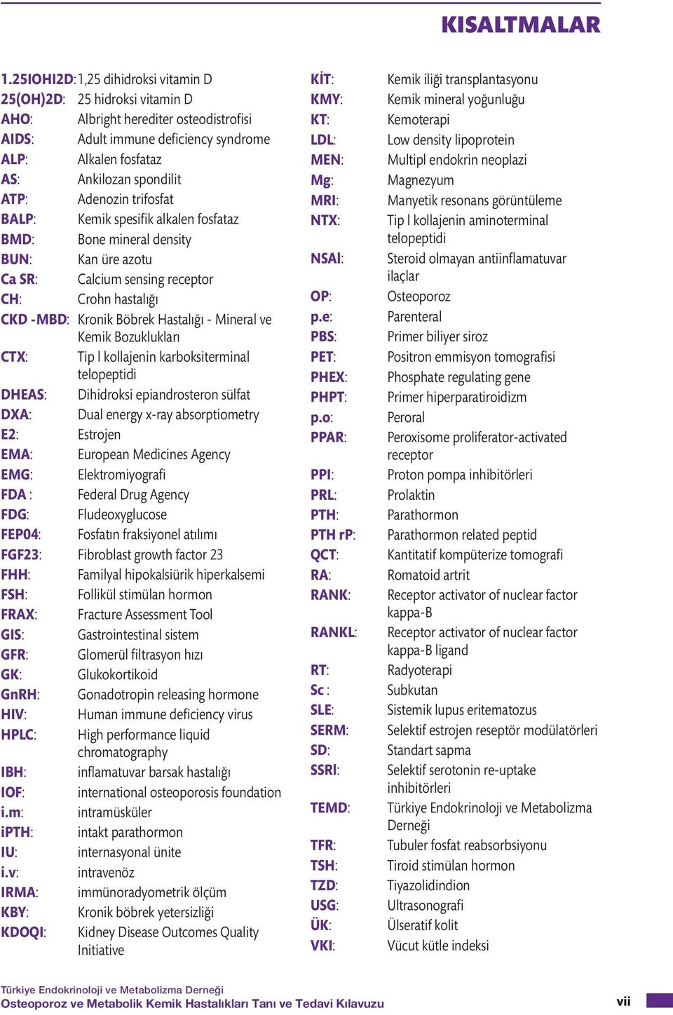 Adenozin trifosfat BALP: Kemik spesifik alkalen fosfataz BMD: Bone mineral density BUN: Kan üre azotu Ca SR: Calcium sensing receptor CH: Crohn hastalığı CKD -MBD: Kronik Böbrek Hastalığı - Mineral