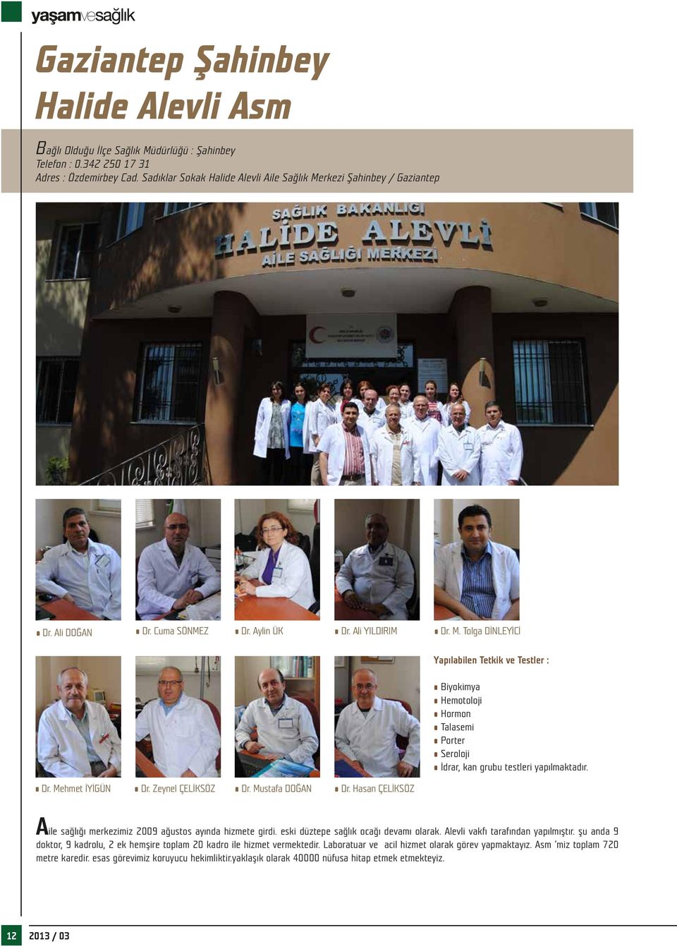 Dr. Mehmet İYİGÜN Dr. Zeynel ÇELİKSÖZ Dr. Mustafa DOĞAN Dr. Hasan ÇELİKSÖZ Aile sağlığı merkezimiz 2009 ağustos ayında hizmete girdi. eski düztepe sağlık ocağı devamı olarak.