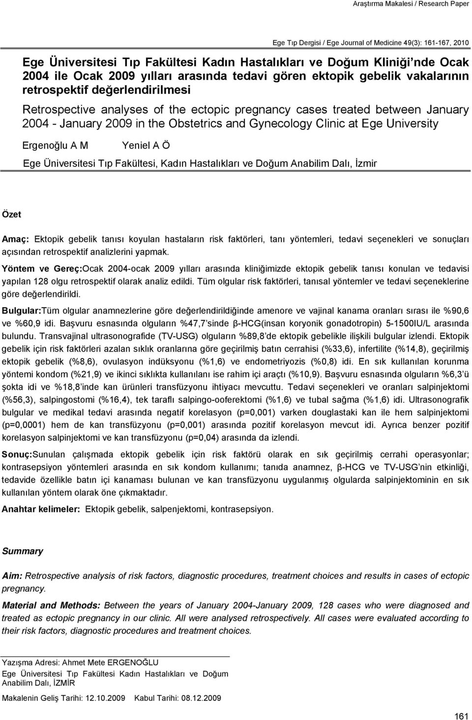 Obstetrics and Gynecology Clinic at Ege University Ergenoğlu A M Yeniel A Ö Ege Üniversitesi Tıp Fakültesi, Kadın Hastalıkları ve Doğum Anabilim Dalı, İzmir Özet Amaç: Ektopik gebelik tanısı koyulan