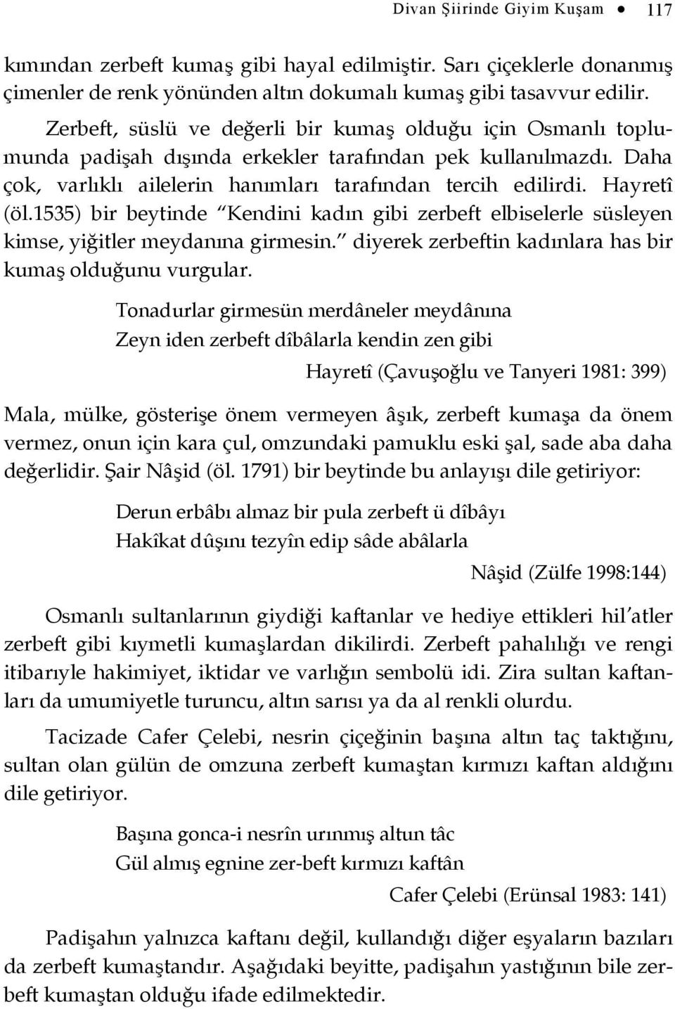 Hayretî (öl.1535) bir beytinde Kendini kadın gibi zerbeft elbiselerle süsleyen kimse, yiğitler meydanına girmesin. diyerek zerbeftin kadınlara has bir kumaş olduğunu vurgular.