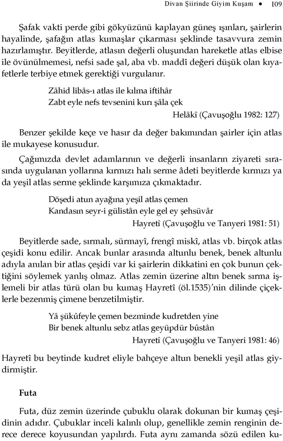 Zâhid libâs-ı atlas ile kılma iftihâr Zabt eyle nefs tevsenini kurı şâla çek Helâkî (Çavuşoğlu 1982: 127) Benzer şekilde keçe ve hasır da değer bakımından şairler için atlas ile mukayese konusudur.