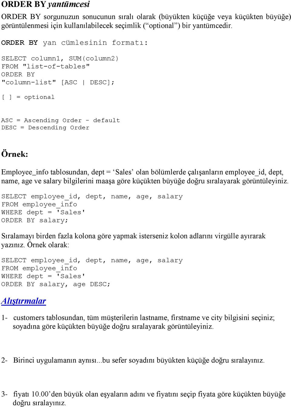 Employee_info tablosundan, dept = Sales olan bölümlerde çalışanların employee_id, dept, name, age ve salary bilgilerini maaşa göre küçükten büyüğe doğru sıralayarak görüntüleyiniz.