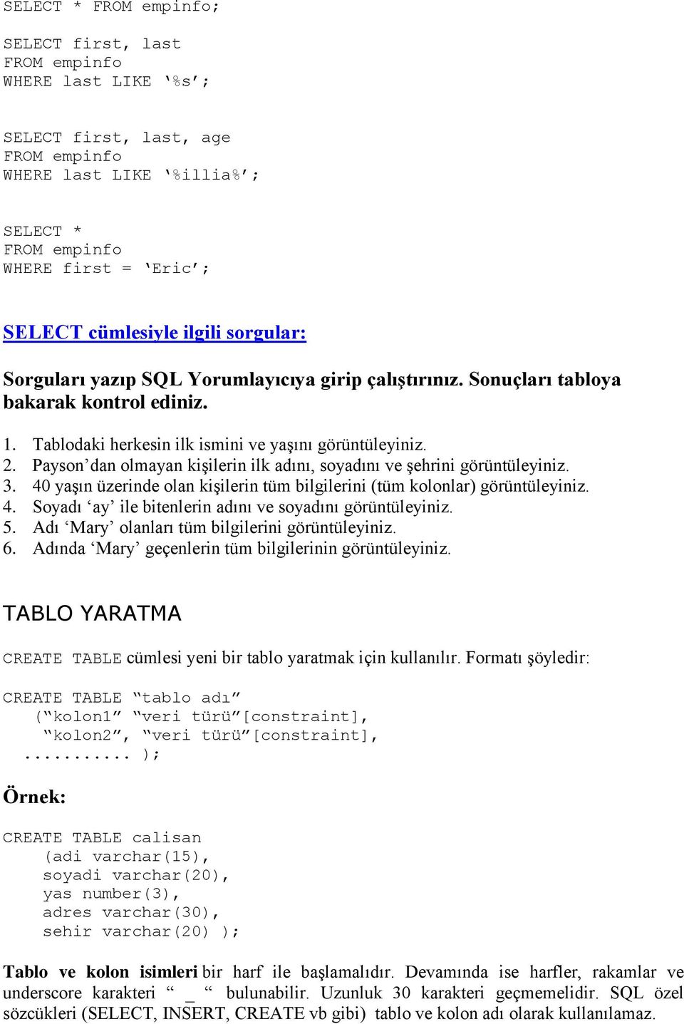 Payson dan olmayan kişilerin ilk adını, soyadını ve şehrini görüntüleyiniz. 3. 40 yaşın üzerinde olan kişilerin tüm bilgilerini (tüm kolonlar) görüntüleyiniz. 4. Soyadı ay ile bitenlerin adını ve soyadını görüntüleyiniz.