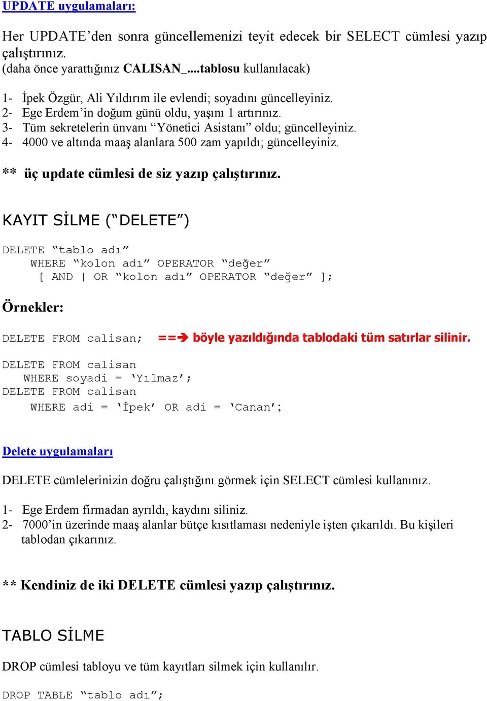 3- Tüm sekretelerin ünvanı Yönetici Asistanı oldu; güncelleyiniz. 4-4000 ve altında maaş alanlara 500 zam yapıldı; güncelleyiniz. ** üç update cümlesi de siz yazıp çalıştırınız.