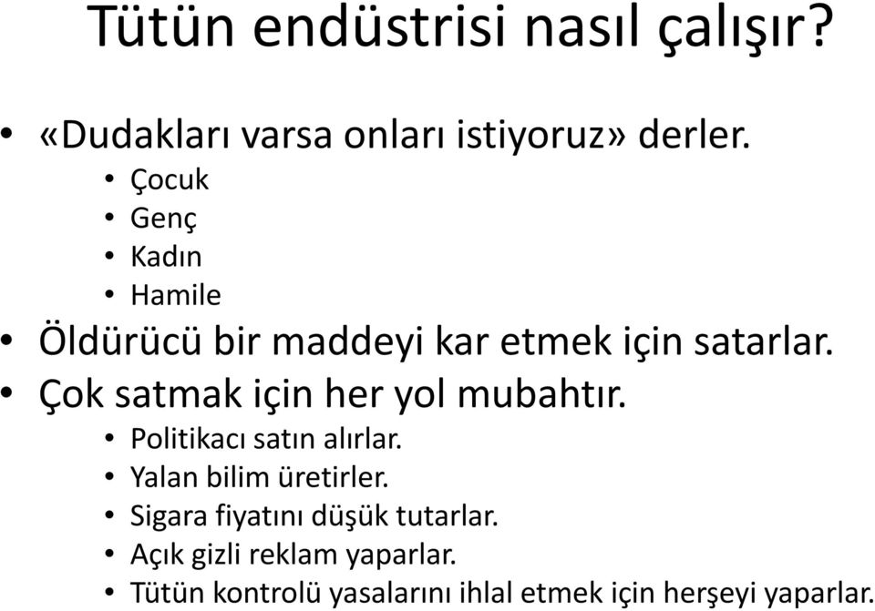 Çok satmak için her yol mubahtır. Politikacı satın alırlar. Yalan bilim üretirler.