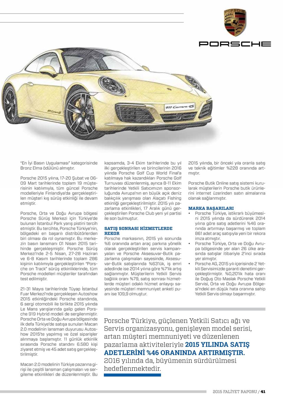 etmiştir. Porsche, Orta ve Doğu Avrupa bölgesi Porsche Sürüş Merkezi için Türkiye de bulunan İstanbul Park yarış pistini tercih etmiştir.