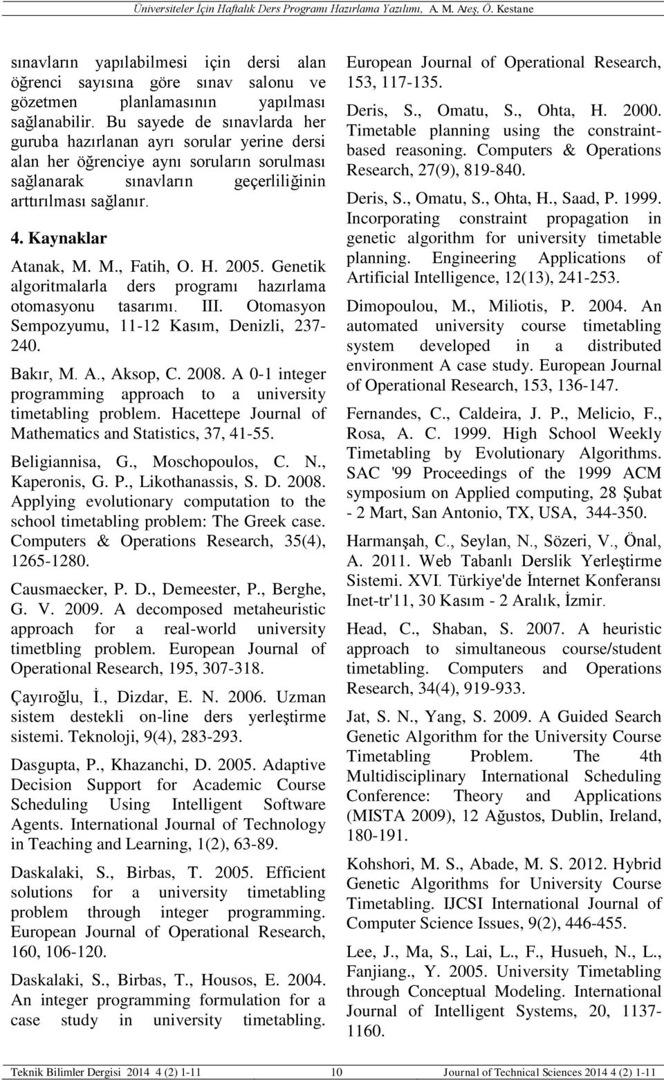 M., Fatih, O. H. 2005. Genetik algoritmalarla ders programı hazırlama otomasyonu tasarımı. III. Otomasyon Sempozyumu, 11-12 Kasım, Denizli, 237-240. Bakır, M. A., Aksop, C. 2008.