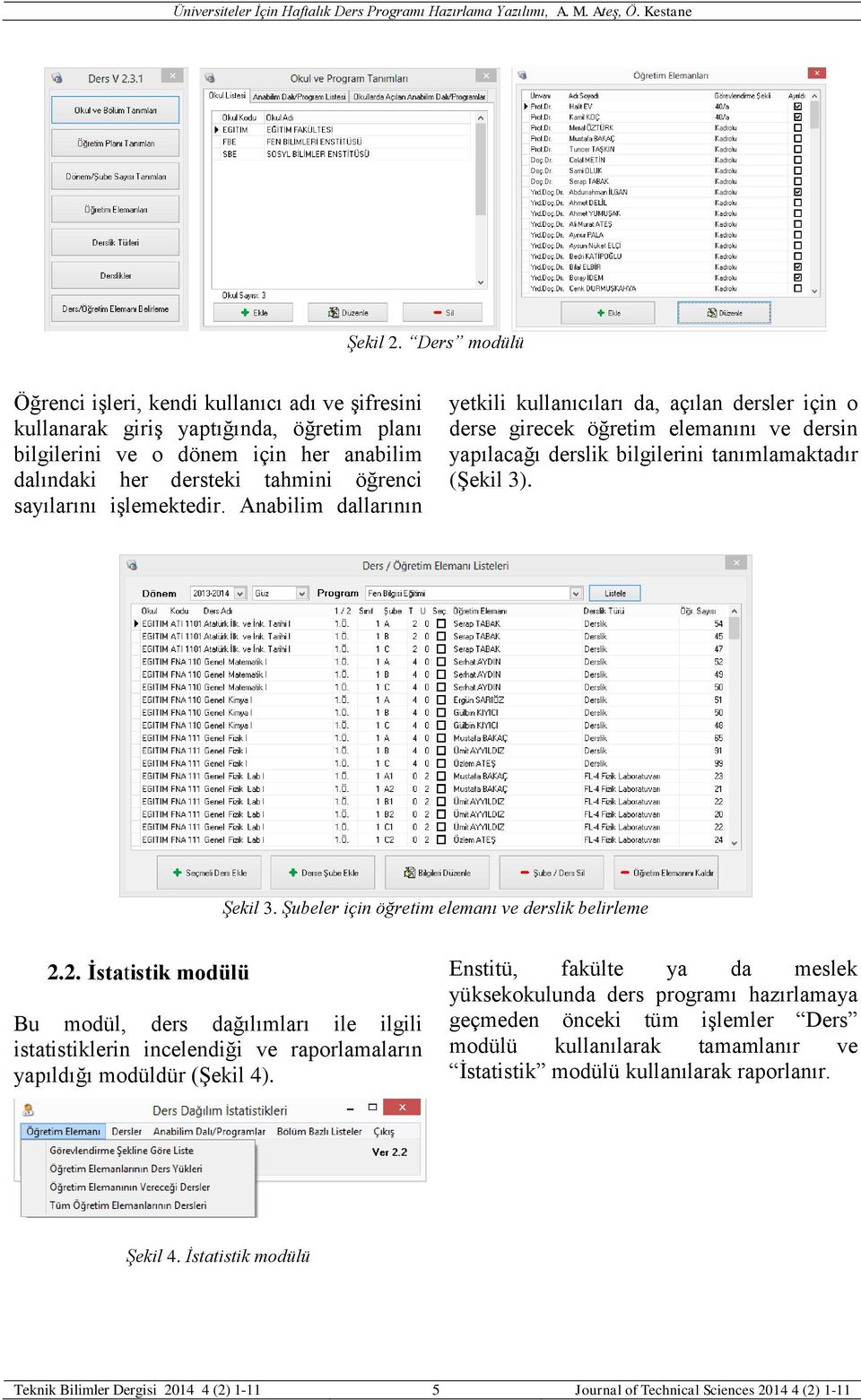 işlemektedir. Anabilim dallarının yetkili kullanıcıları da, açılan dersler için o derse girecek öğretim elemanını ve dersin yapılacağı derslik bilgilerini tanımlamaktadır (Şekil 3). Şekil 3.