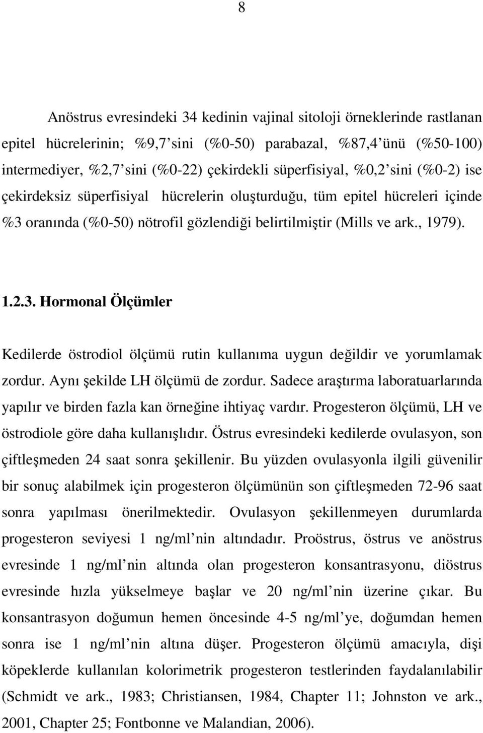 oranında (%0-50) nötrofil gözlendiği belirtilmiştir (Mills ve ark., 1979). 1.2.3. Hormonal Ölçümler Kedilerde östrodiol ölçümü rutin kullanıma uygun değildir ve yorumlamak zordur.