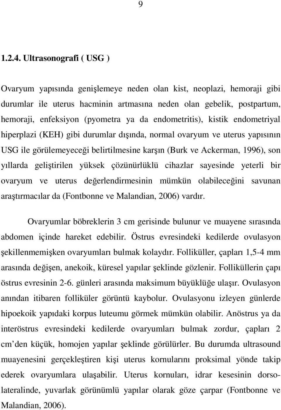 da endometritis), kistik endometriyal hiperplazi (KEH) gibi durumlar dışında, normal ovaryum ve uterus yapısının USG ile görülemeyeceği belirtilmesine karşın (Burk ve Ackerman, 1996), son yıllarda