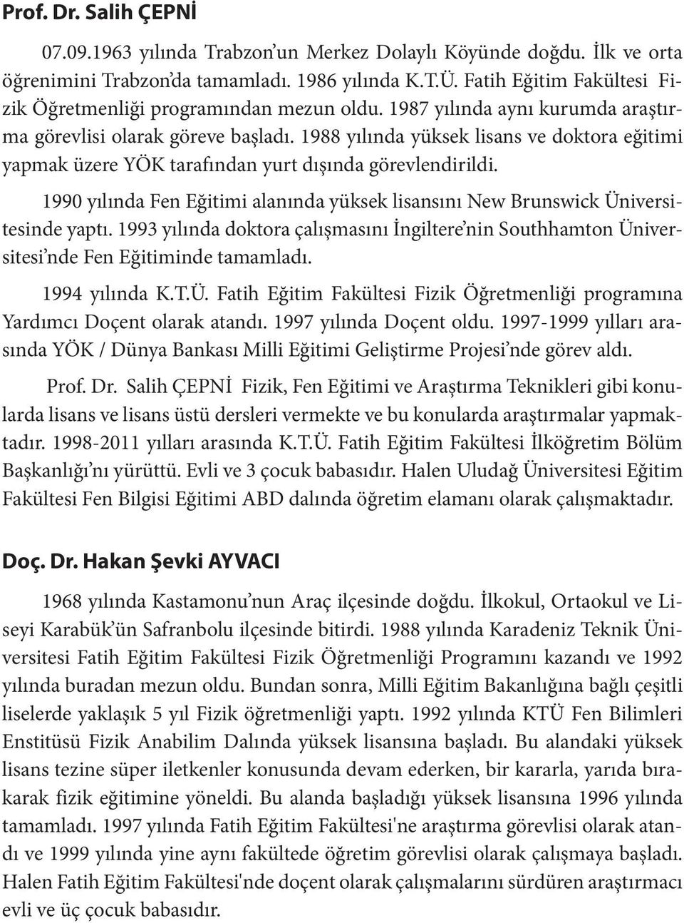 1988 yılında yüksek lisans ve doktora eğitimi yapmak üzere YÖK tarafından yurt dışında görevlendirildi. 1990 yılında Fen Eğitimi alanında yüksek lisansını New Brunswick Üniversitesinde yaptı.