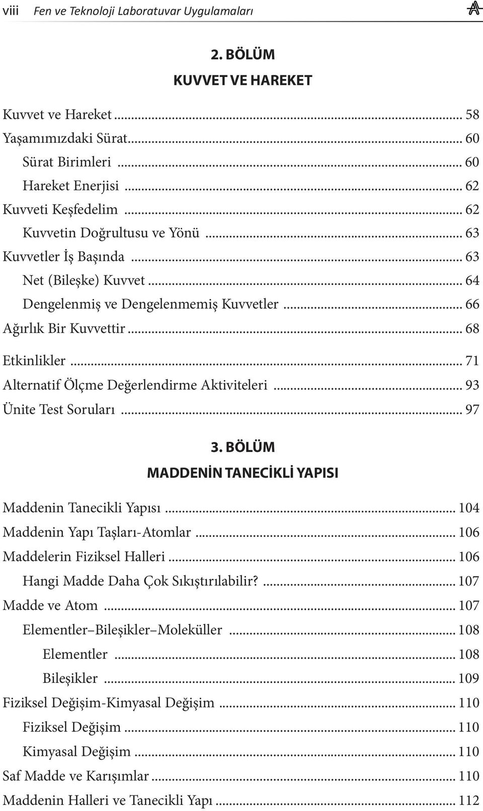 .. 71 Alternatif Ölçme Değerlendirme Aktiviteleri... 93 Ünite Test Soruları... 97 3. BÖLÜM MADDENİN TANECİKLİ YAPISI Maddenin Tanecikli Yapısı... 104 Maddenin Yapı Taşları-Atomlar.