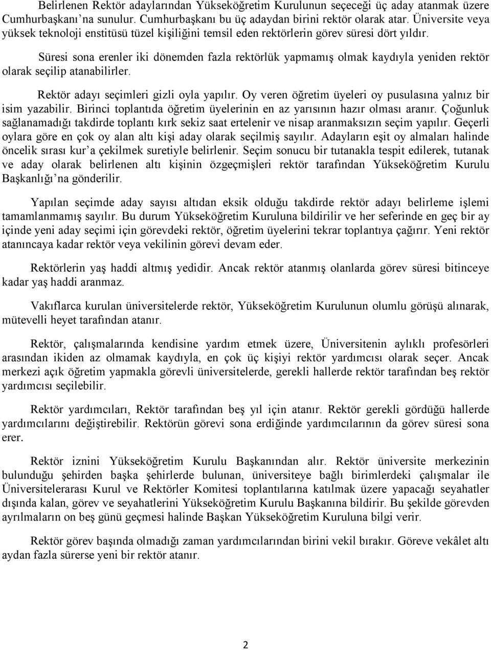 Süresi sona erenler iki dönemden fazla rektörlük yapmamıģ olmak kaydıyla yeniden rektör olarak seçilip atanabilirler. Rektör adayı seçimleri gizli oyla yapılır.