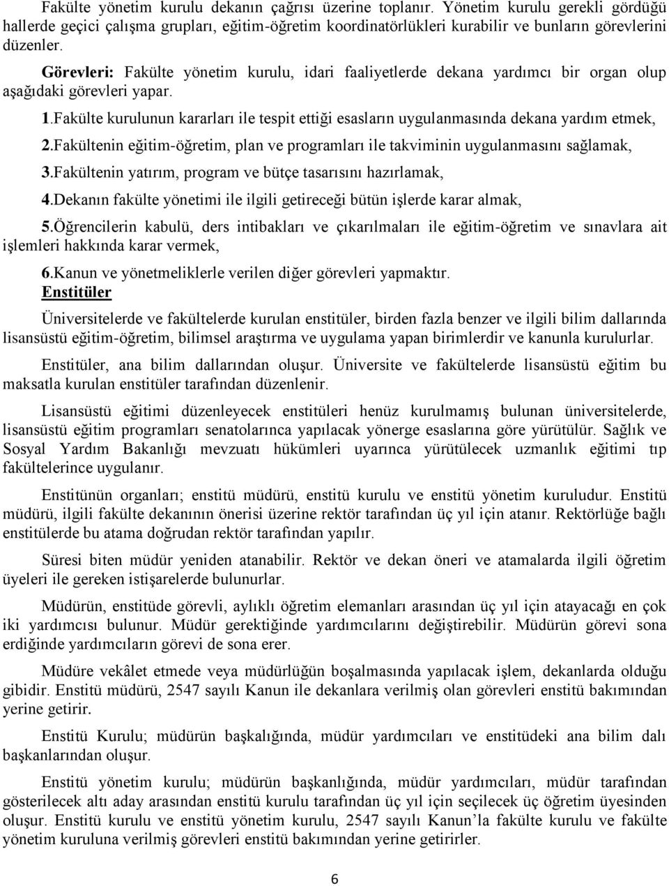 Fakülte kurulunun kararları ile tespit ettiği esasların uygulanmasında dekana yardım etmek, 2.Fakültenin eğitim-öğretim, plan ve programları ile takviminin uygulanmasını sağlamak, 3.