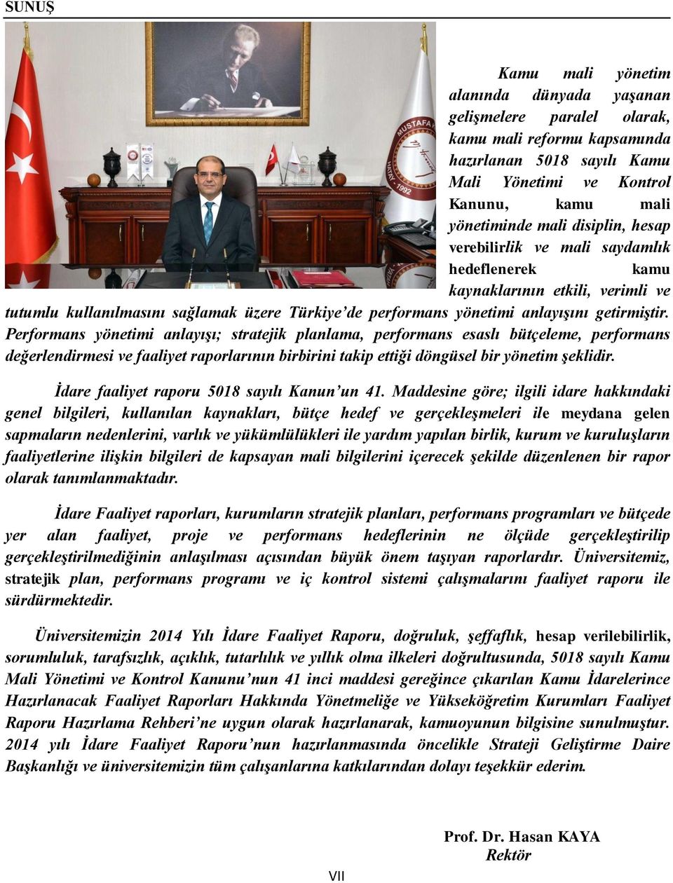 Performans yönetimi anlayışı; stratejik planlama, performans esaslı bütçeleme, performans değerlendirmesi ve faaliyet raporlarının birbirini takip ettiği döngüsel bir yönetim şeklidir.