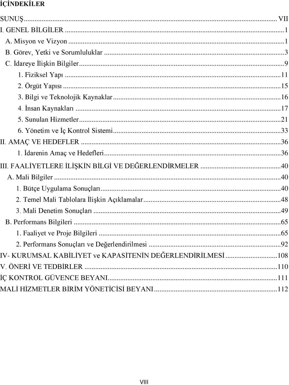 FAALĠYETLERE ĠLĠġKĠN BĠLGĠ VE DEĞERLENDĠRMELER... 40 A. Mali Bilgiler... 40 1. Bütçe Uygulama Sonuçları... 40 2. Temel Mali Tablolara ĠliĢkin Açıklamalar... 48 3. Mali Denetim Sonuçları... 49 B.