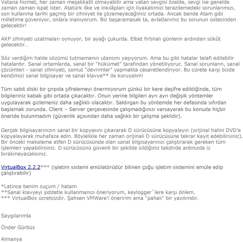 Ancak bende Atam gibi milletime güveniyor, onlara inanıyorum. Biz başaramasak ta, evlatlarımız bu sorunun üstesinden gelecektir! AKP zihniyeti uzatmaları oynuyor, bir ayağı çukurda.