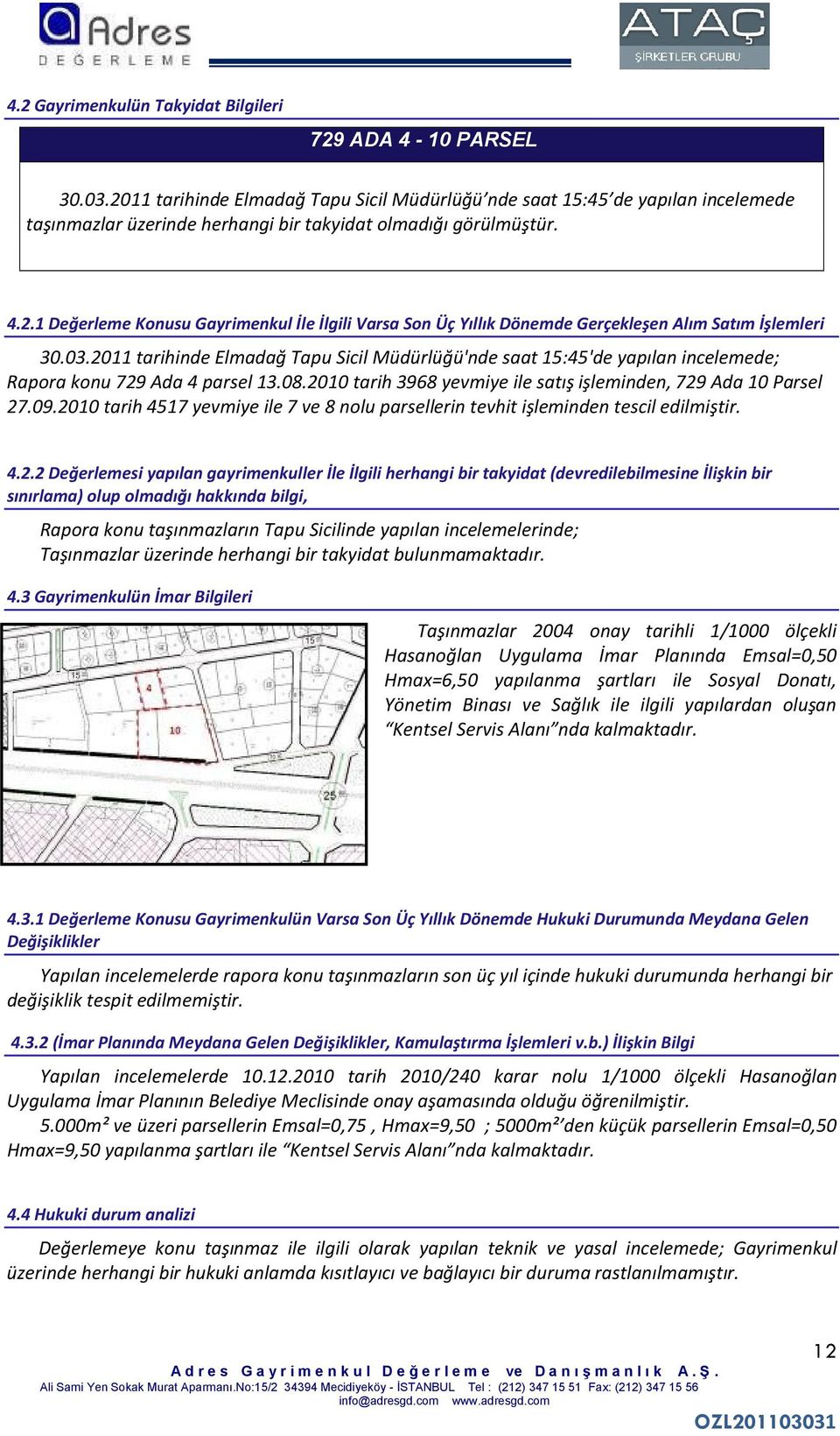 03.2011 tarihinde Elmadağ Tapu Sicil Müdürlüğü'nde saat 15:45'de yapılan incelemede; Rapora konu 729 Ada 4 parsel 13.08.2010 tarih 3968 yevmiye ile satış işleminden, 729 Ada 10 Parsel 27.09.