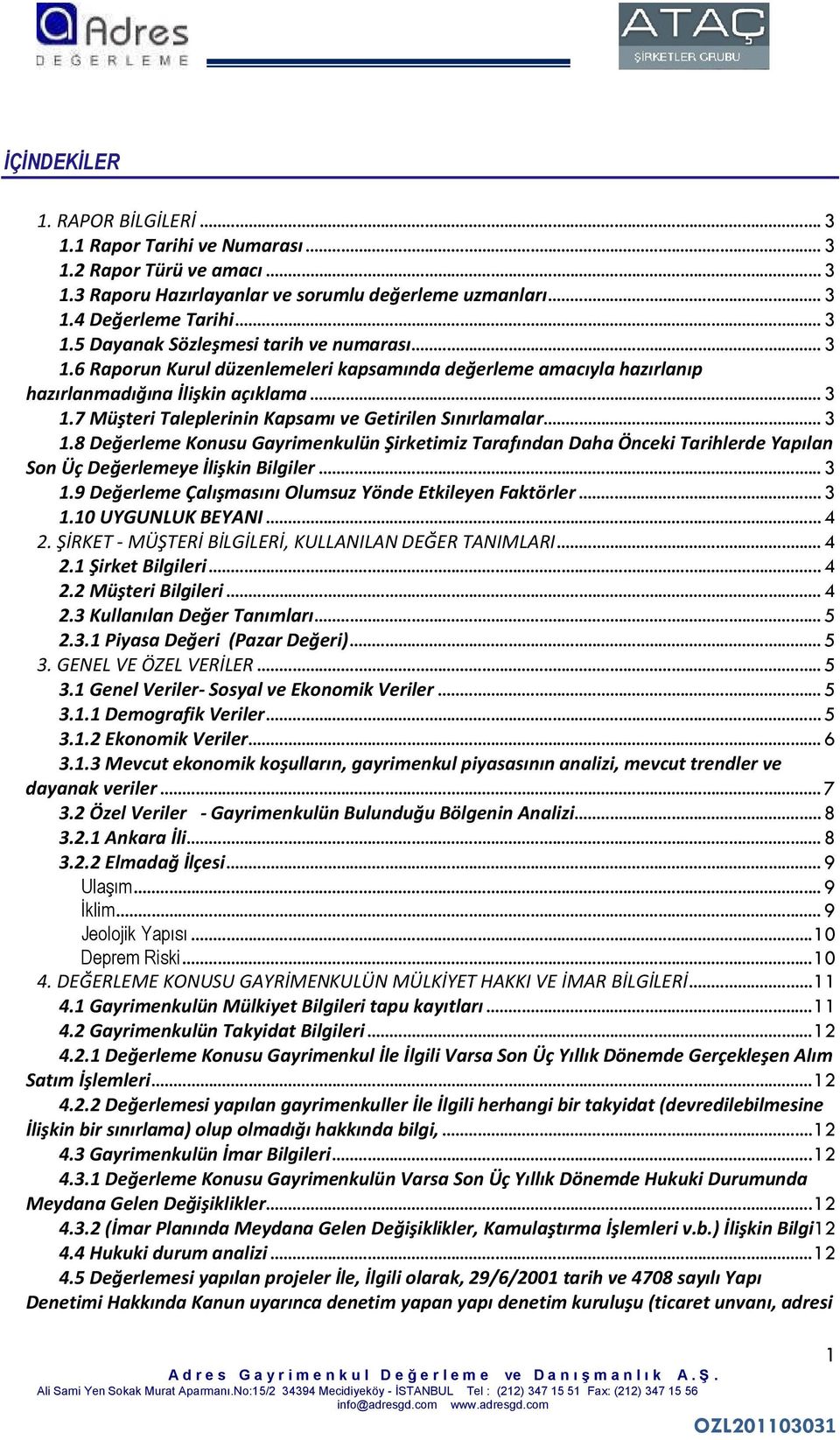 .. 3 1.9 Değerleme Çalışmasını Olumsuz Yönde Etkileyen Faktörler... 3 1.10 UYGUNLUK BEYANI... 4 2. ŞİRKET - MÜŞTERİ BİLGİLERİ, KULLANILAN DEĞER TANIMLARI... 4 2.1 Şirket Bilgileri... 4 2.2 Müşteri Bilgileri.