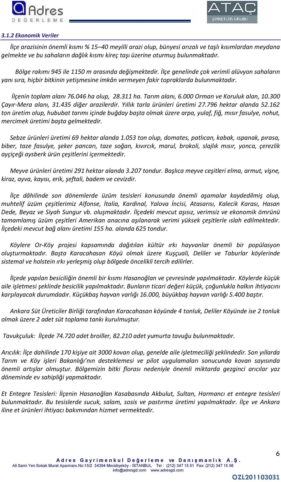 İlçenin toplam alanı 76.046 ha olup, 28.311 ha. Tarım alanı, 6.000 Orman ve Koruluk alan, 10.300 Çayır-Mera alanı, 31.435 diğer arazilerdir. Yıllık tarla ürünleri üretimi 27.796 hektar alanda 52.