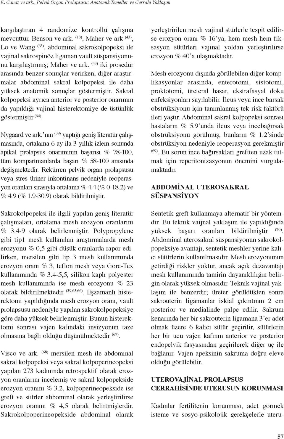 (43) iki prosedür arasında benzer sonuçlar verirken, diğer araştırmalar abdominal sakral kolpopeksi ile daha yüksek anatomik sonuçlar göstermiştir.