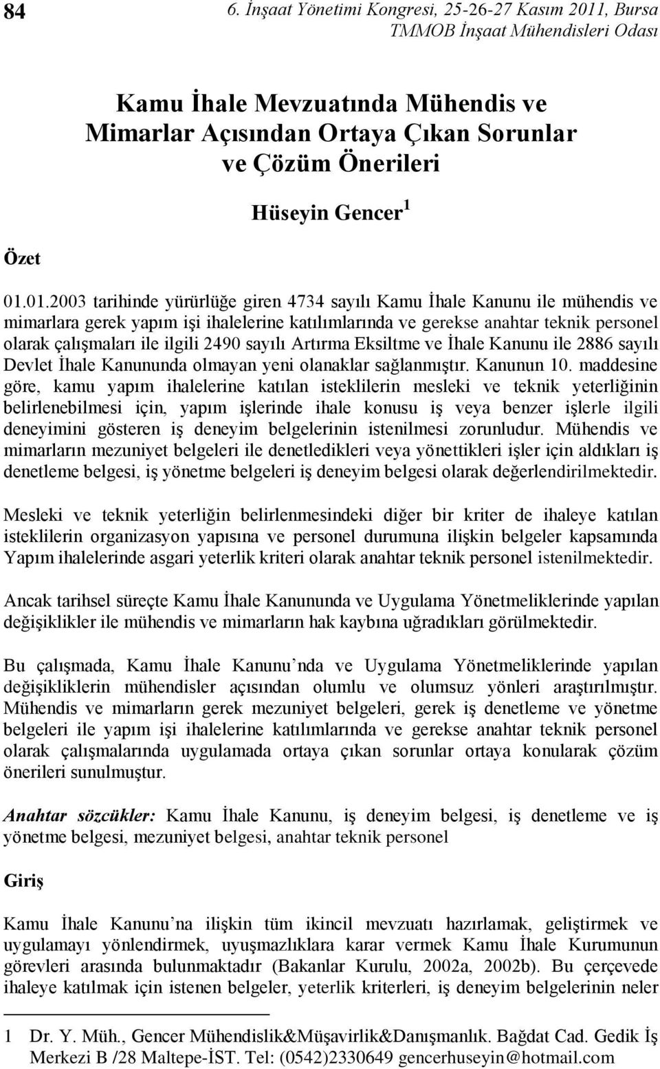 01.2003 tarihinde yürürlüğe giren 4734 sayılı Kamu Ġhale Kanunu ile mühendis ve mimarlara gerek yapım iģi ihalelerine katılımlarında ve gerekse anahtar teknik personel olarak çalıģmaları ile ilgili