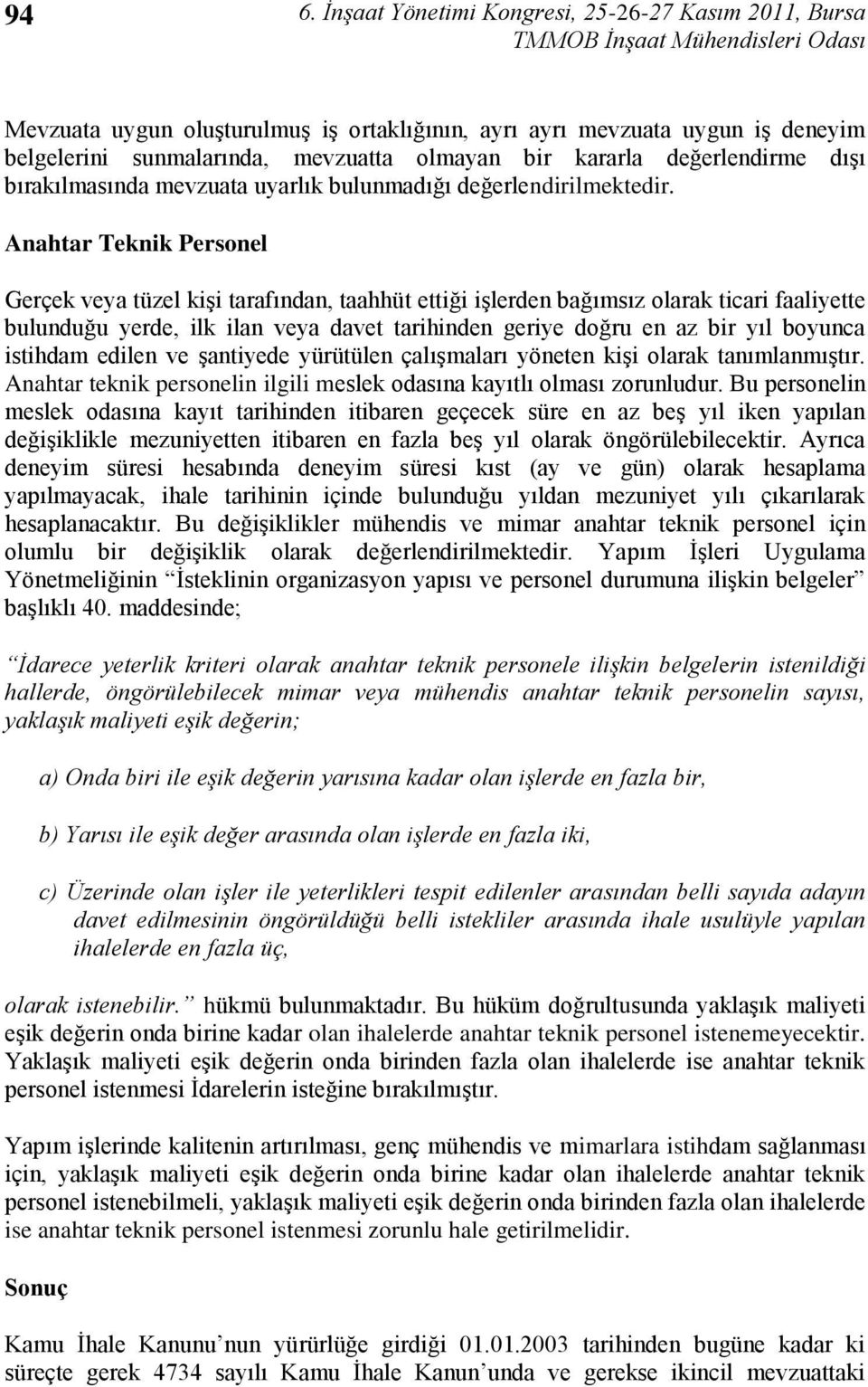 Anahtar Teknik Personel Gerçek veya tüzel kiģi tarafından, taahhüt ettiği iģlerden bağımsız olarak ticari faaliyette bulunduğu yerde, ilk ilan veya davet tarihinden geriye doğru en az bir yıl boyunca