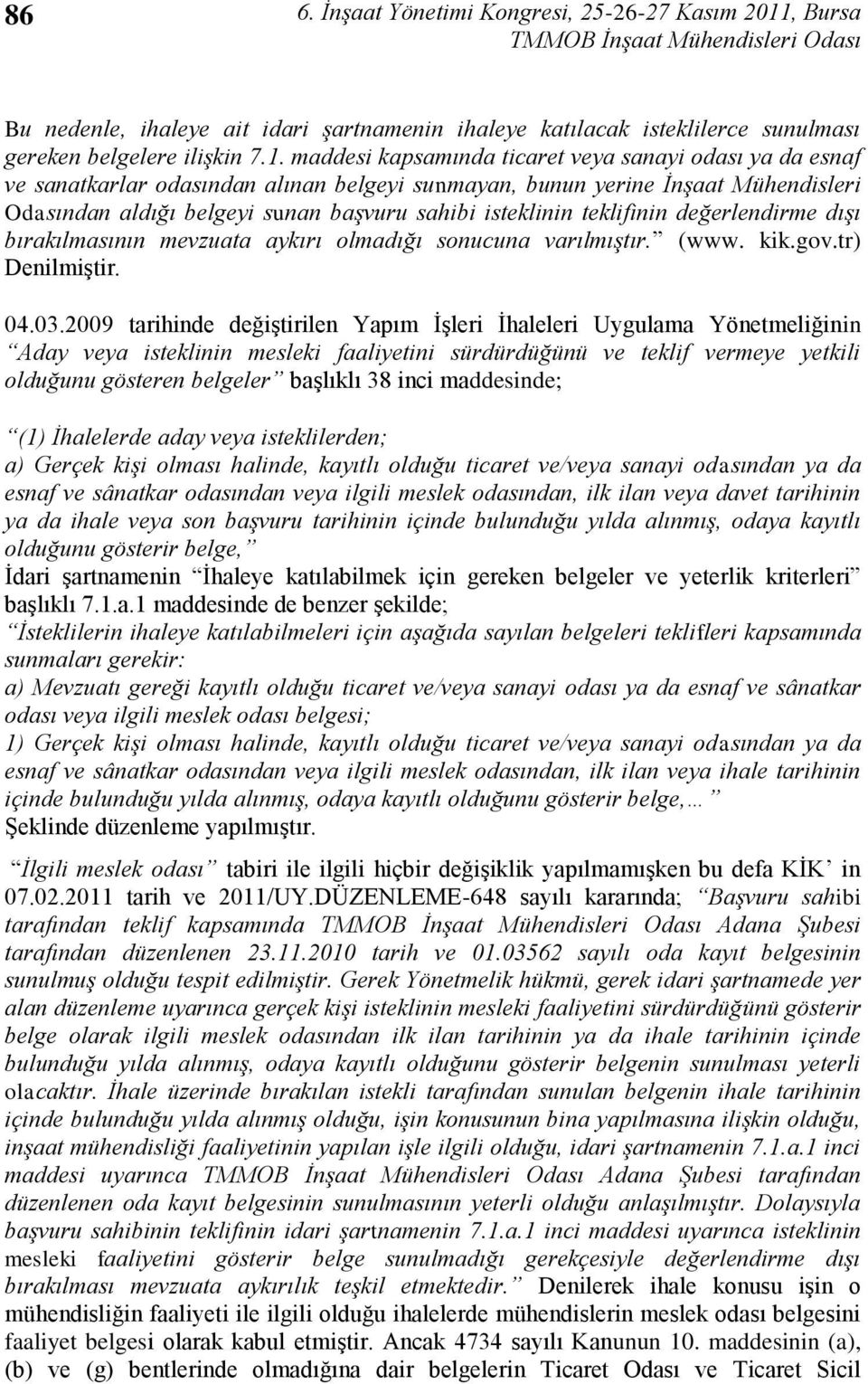 maddesi kapsamında ticaret veya sanayi odası ya da esnaf ve sanatkarlar odasından alınan belgeyi sunmayan, bunun yerine İnşaat Mühendisleri Odasından aldığı belgeyi sunan başvuru sahibi isteklinin