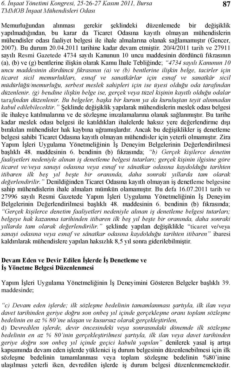 20/4/2011 tarih ve 27911 sayılı Resmi Gazetede 4734 sayılı Kanunun 10 uncu maddesinin dördüncü fıkrasının (a), (b) ve (g) bentlerine iliģkin olarak Kamu Ġhale Tebliğinde; 4734 sayılı Kanunun 10 uncu