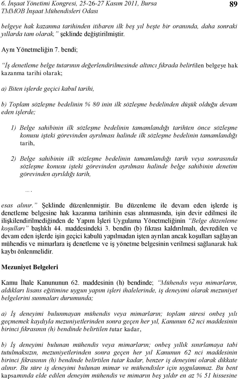 bendi; İş denetleme belge tutarının değerlendirilmesinde altıncı fıkrada belirtilen belgeye hak kazanma tarihi olarak; a) Biten işlerde geçici kabul tarihi, b) Toplam sözleşme bedelinin % 80 inin ilk