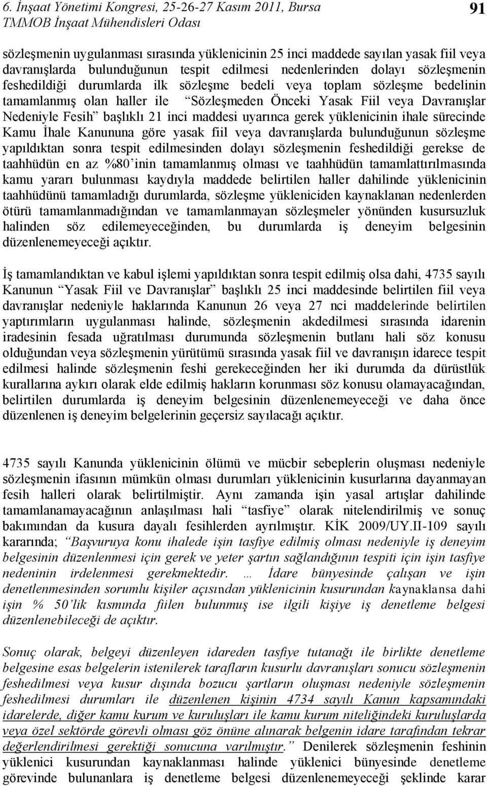 baģlıklı 21 inci maddesi uyarınca gerek yüklenicinin ihale sürecinde Kamu Ġhale Kanununa göre yasak fiil veya davranıģlarda bulunduğunun sözleģme yapıldıktan sonra tespit edilmesinden dolayı