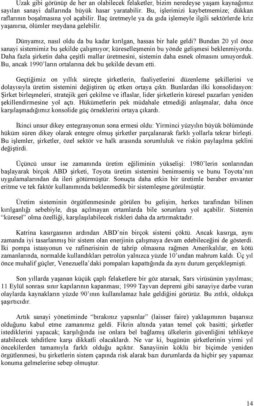 Dünyamız, nasıl oldu da bu kadar kırılgan, hassas bir hale geldi? Bundan 20 yıl önce sanayi sistemimiz bu şekilde çalışmıyor; küreselleşmenin bu yönde gelişmesi beklenmiyordu.