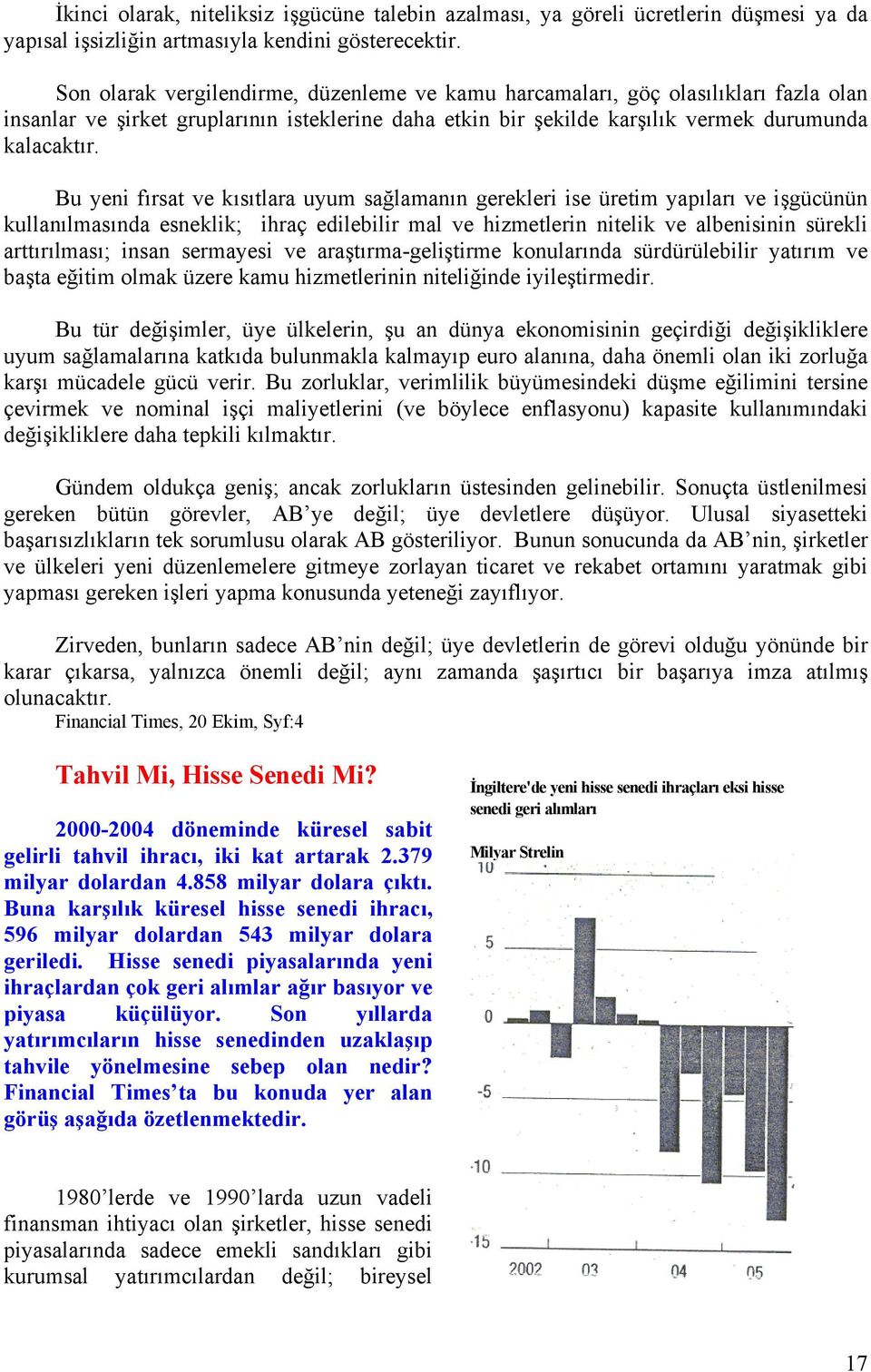 Bu yeni fırsat ve kısıtlara uyum sağlamanın gerekleri ise üretim yapıları ve işgücünün kullanılmasında esneklik; ihraç edilebilir mal ve hizmetlerin nitelik ve albenisinin sürekli arttırılması; insan