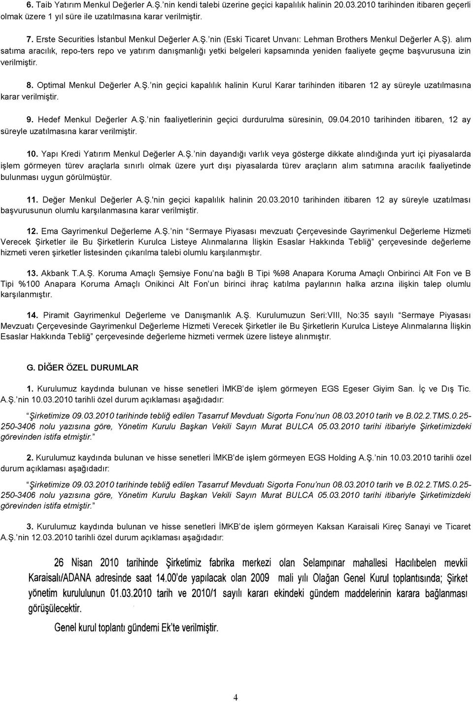 alım satıma aracılık, repo-ters repo ve yatırım danışmanlığı yetki belgeleri kapsamında yeniden faaliyete geçme başvurusuna izin verilmiştir. 8. Optimal Menkul Değerler A.Ş.