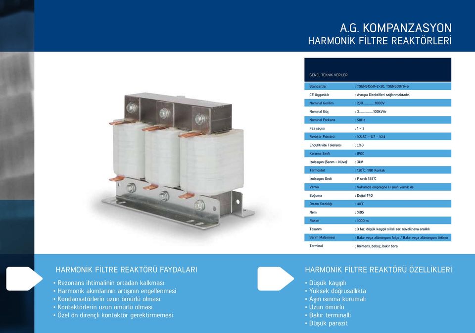 : 2 V : kvar : 5Hz : - : %5, - % - % : ±% : IP : kv : 2 C, NK Kontak : F sınıfı 55 C : Vakumda empregne H sınıfı vernik ile : Doğal T : C : %95 : m : faz, düşük kayıplı silisli sac nüveli,hava