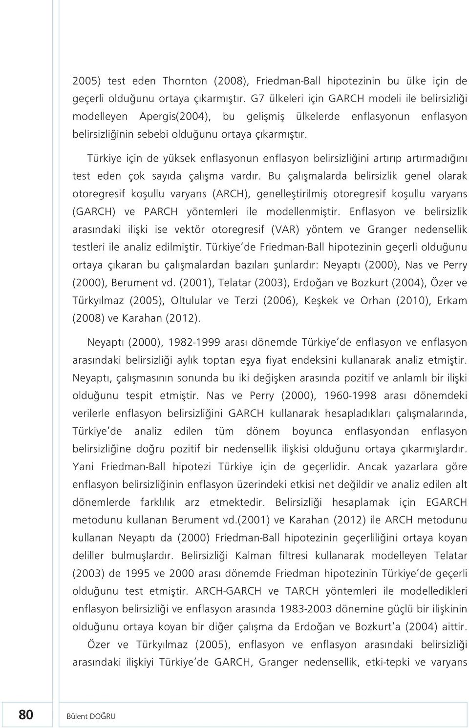 Türkiye için de yüksek enflasyonun enflasyon belirsizliğini artırıp artırmadığını test eden çok sayıda çalışma vardır.