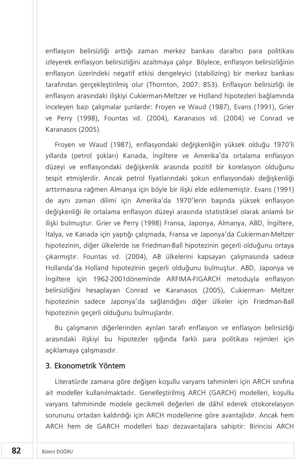 Enflasyon belirsizliği ile enflasyon arasındaki ilişkiyi Cukierman-Meltzer ve Holland hipotezleri bağlamında inceleyen bazı çalışmalar şunlardır: Froyen ve Waud (1987), Evans (1991), Grier ve Perry