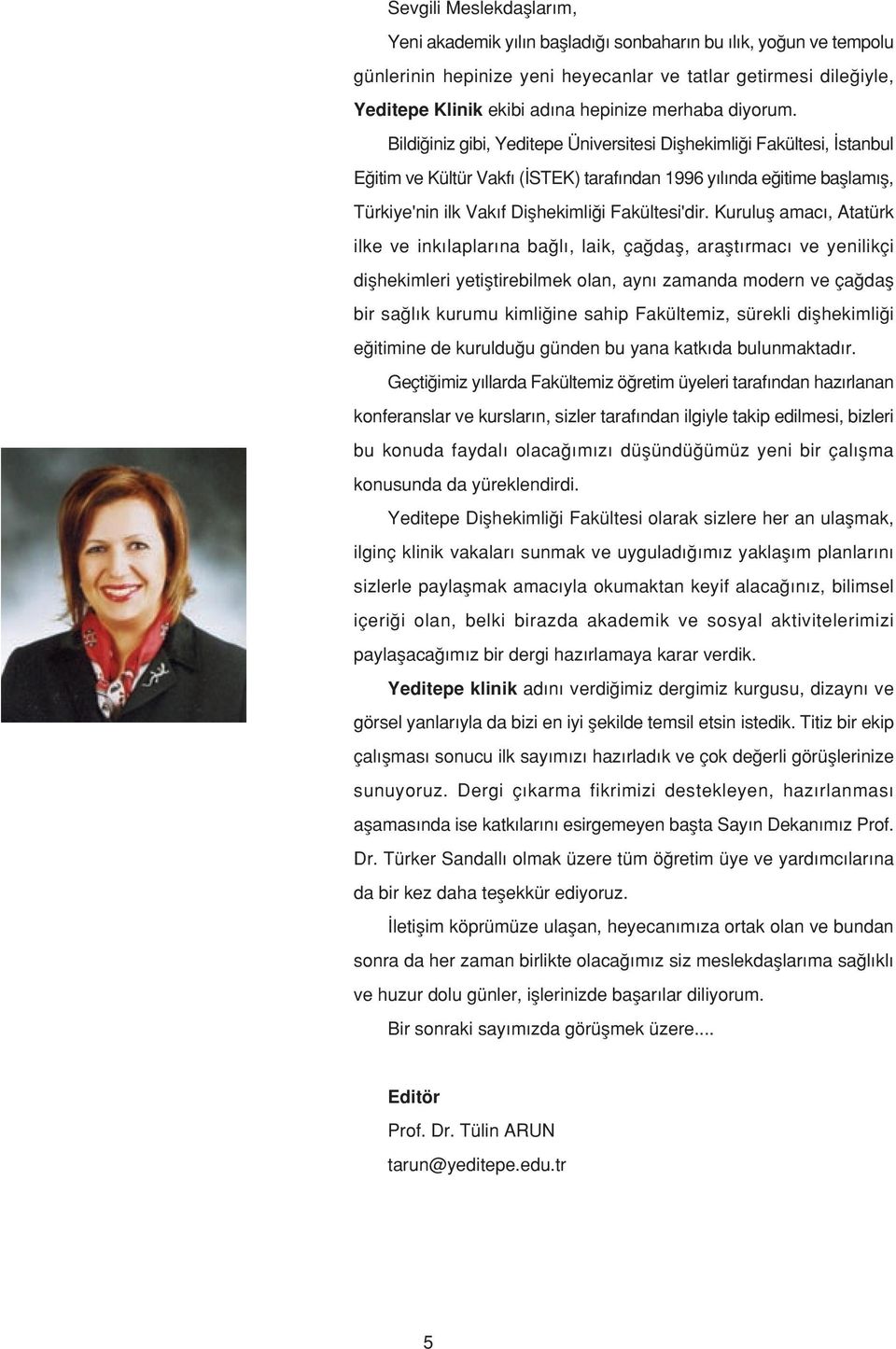 Bildi iniz gibi, Yeditepe Üniversitesi Diflhekimli i Fakültesi, stanbul E itim ve Kültür Vakf ( STEK) taraf ndan 1996 y l nda e itime bafllam fl, Türkiye'nin ilk Vak f Diflhekimli i Fakültesi'dir.