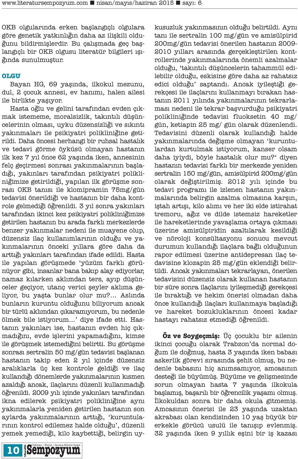 Hasta oğlu ve gelini tarafından evden çıkmak istememe, moralsizlik, takıntılı düşüncelerinin olması, uyku düzensizliği ve sıkıntı yakınmaları ile psikiyatri polikliniğine getirildi.