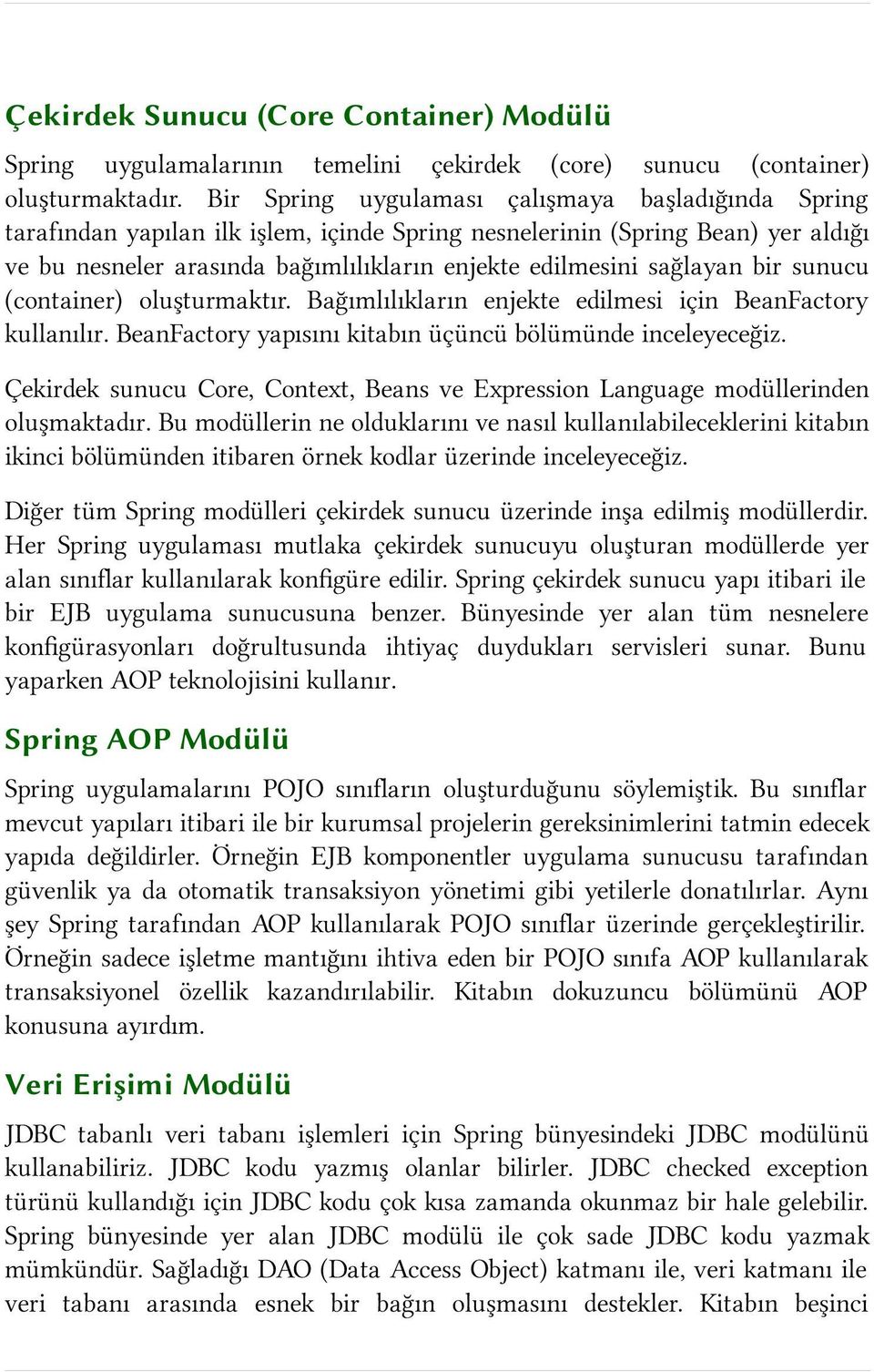 sağlayan bir sunucu (container) oluşturmaktır. Bağımlılıkların enjekte edilmesi için BeanFactory kullanılır. BeanFactory yapısını kitabın üçüncü bölümünde inceleyeceğiz.