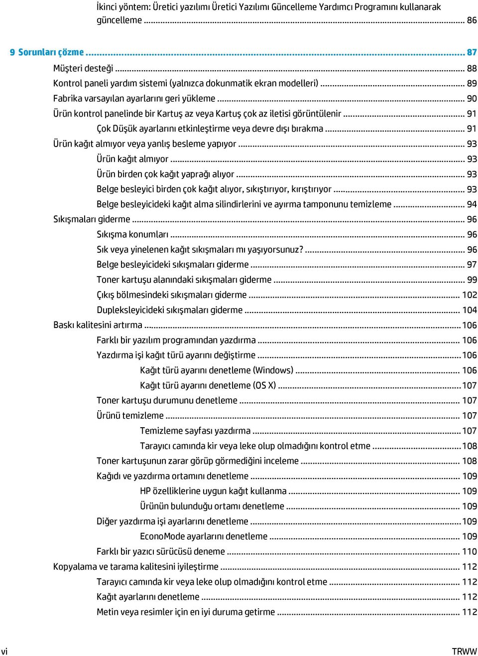 .. 90 Ürün kontrol panelinde bir Kartuş az veya Kartuş çok az iletisi görüntülenir... 91 Çok Düşük ayarlarını etkinleştirme veya devre dışı bırakma... 91 Ürün kağıt almıyor veya yanlış besleme yapıyor.