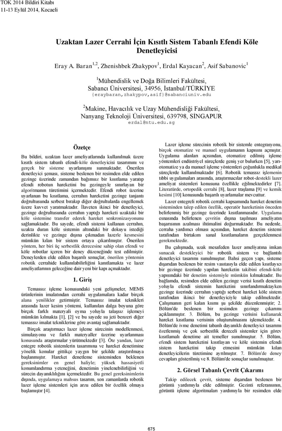 edu 2 Makine, Havacılık ve Uzay Mühendisliği Fakültesi, Nanyang Teknoloji Üniversitesi, 639798, SİNGAPUR erdal@ntu.edu.sg Lazer işleme sürecinin robotik bir sistemle entegrasyonu, birçok otomatize ve manuel uygulamanın kapısını açmıştır.