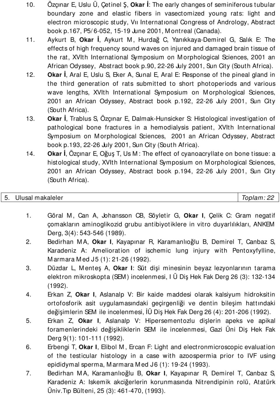 Aykurt B, Okar İ, Aykurt M, Hurdağ C, Yanıkkaya-Demirel G, Salık E: The effects of high frequency sound waves on injured and damaged brain tissue of the rat, XVIth International Symposium on