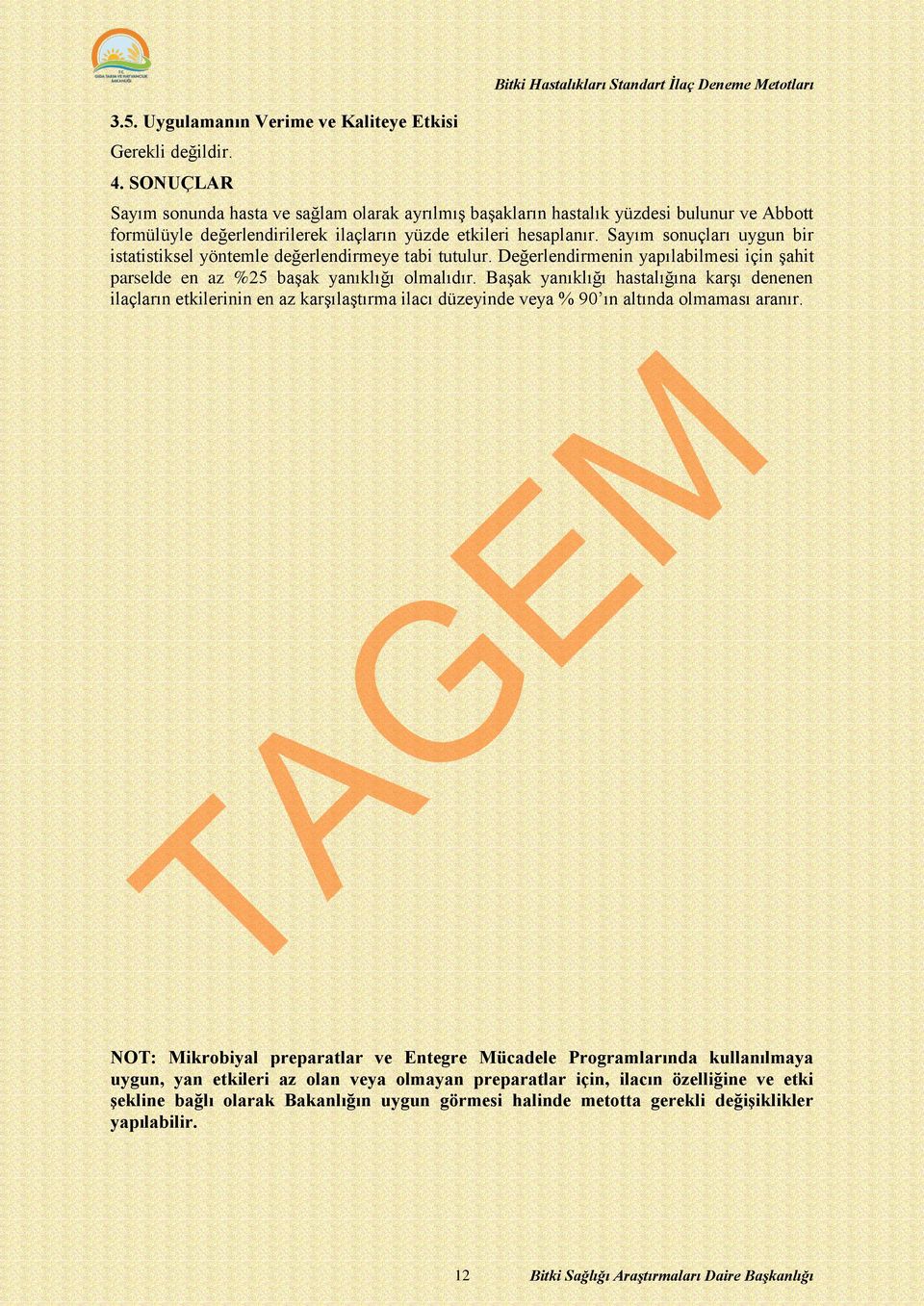 etkileri hesaplanır. Sayım sonuçları uygun bir istatistiksel yöntemle değerlendirmeye tabi tutulur. Değerlendirmenin yapılabilmesi için şahit parselde en az %25 başak yanıklığı olmalıdır.