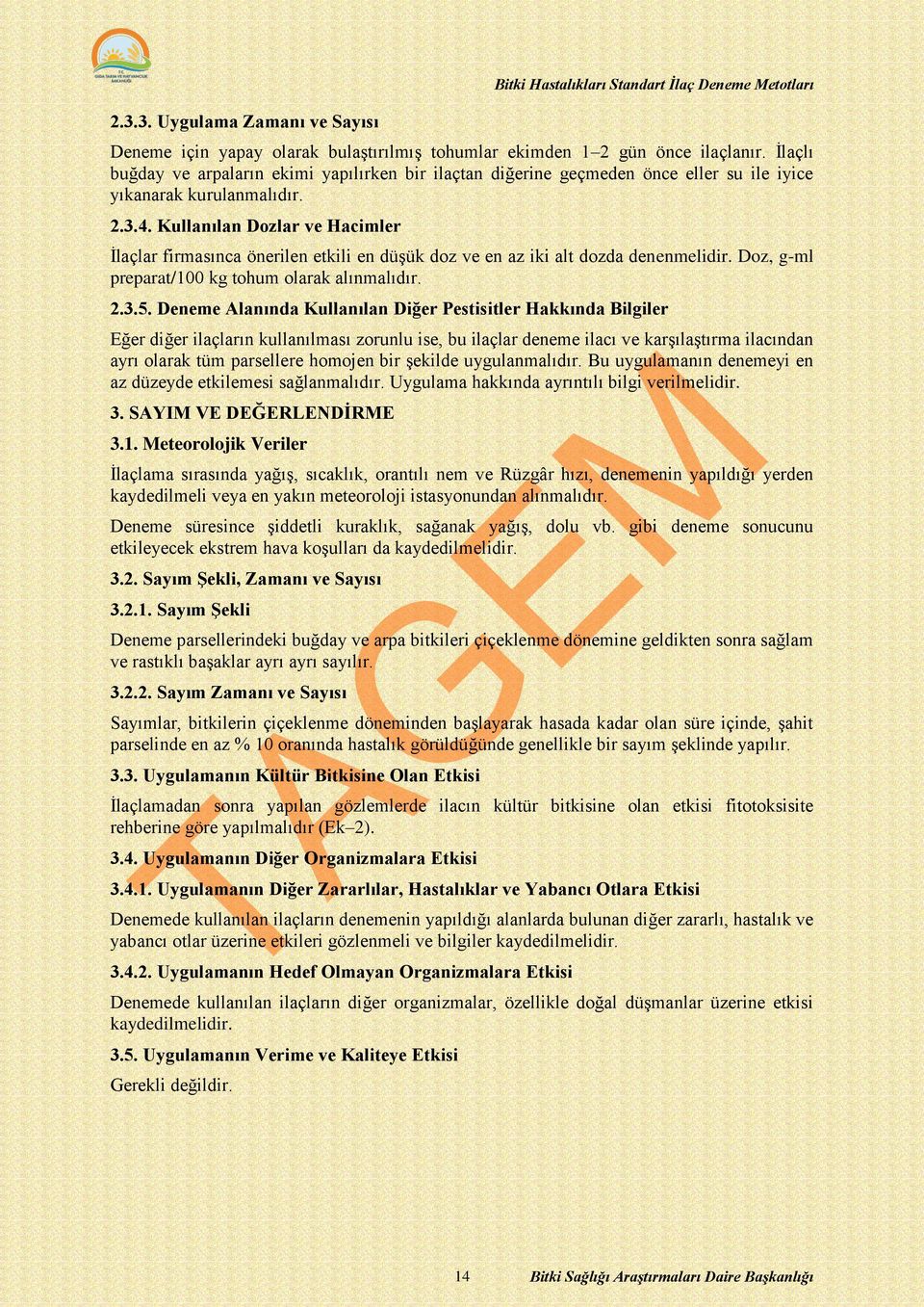 Kullanılan Dozlar ve Hacimler İlaçlar firmasınca önerilen etkili en düşük doz ve en az iki alt dozda denenmelidir. Doz, g-ml preparat/100 kg tohum olarak alınmalıdır. 2.3.5.