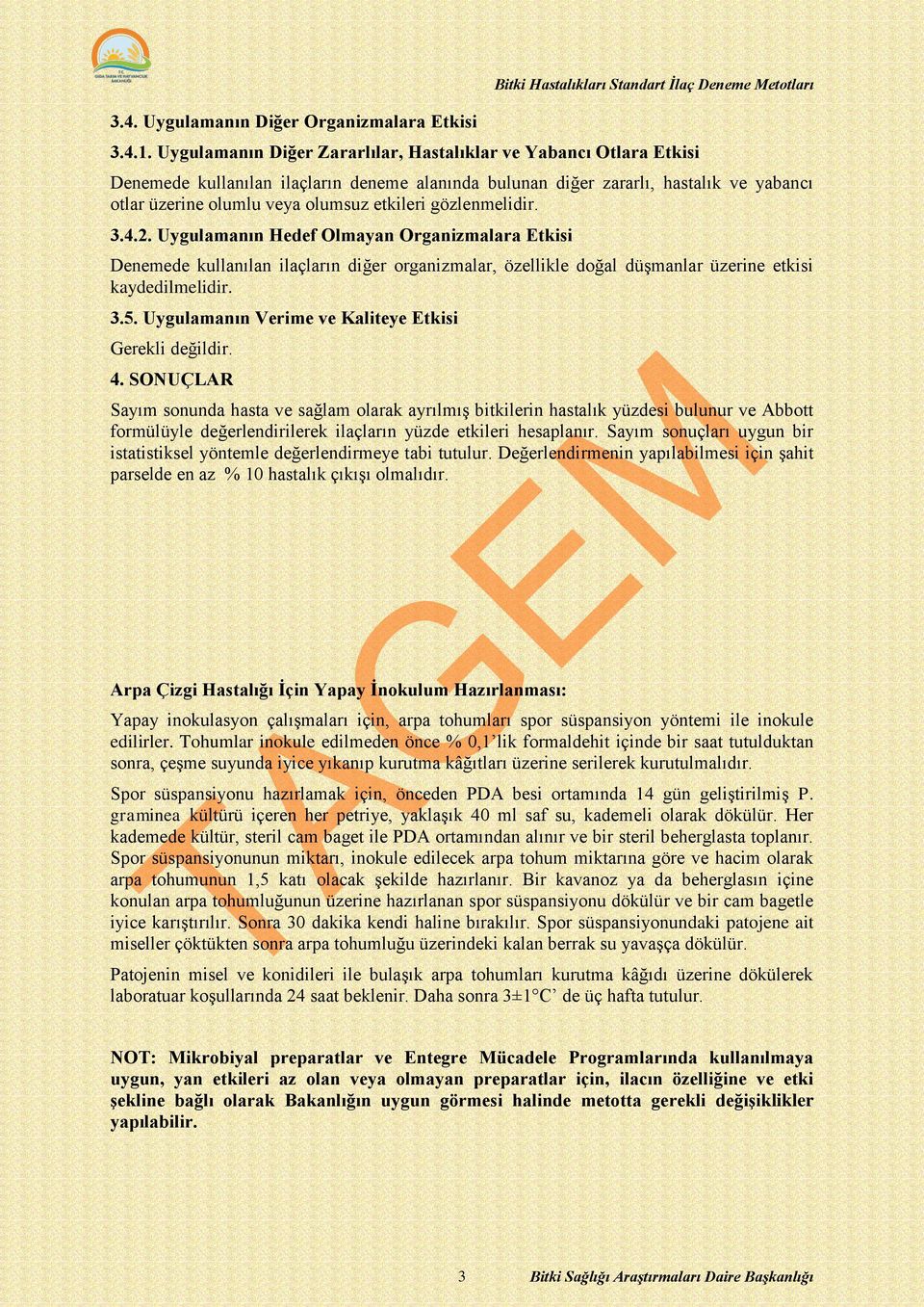 gözlenmelidir. 3.4.2. Uygulamanın Hedef Olmayan Organizmalara Etkisi Denemede kullanılan ilaçların diğer organizmalar, özellikle doğal düşmanlar üzerine etkisi kaydedilmelidir. 3.5.