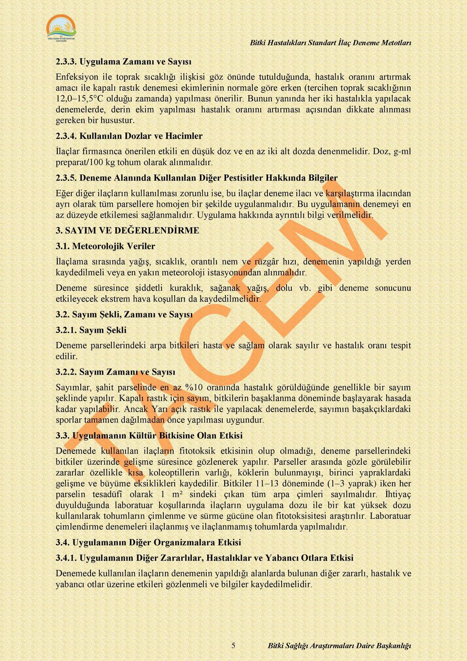 Bunun yanında her iki hastalıkla yapılacak denemelerde, derin ekim yapılması hastalık oranını artırması açısından dikkate alınması gereken bir husustur. 2.3.4.