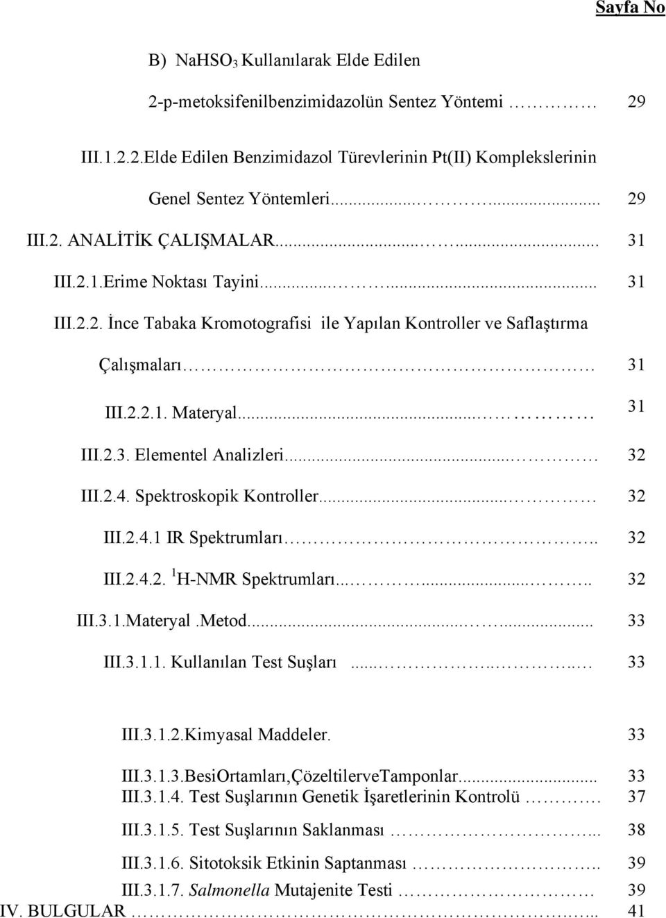 2.4. Spektroskopik Kontroller... 32 III.2.4.1 IR Spektrumları.. 32 III.2.4.2. 1 H-NMR Spektrumları........ 32 III.3.1.Materyal.Metod...... 33 III.3.1.1. Kullanılan Test Suşları....... 33 III.3.1.2.Kimyasal Maddeler.