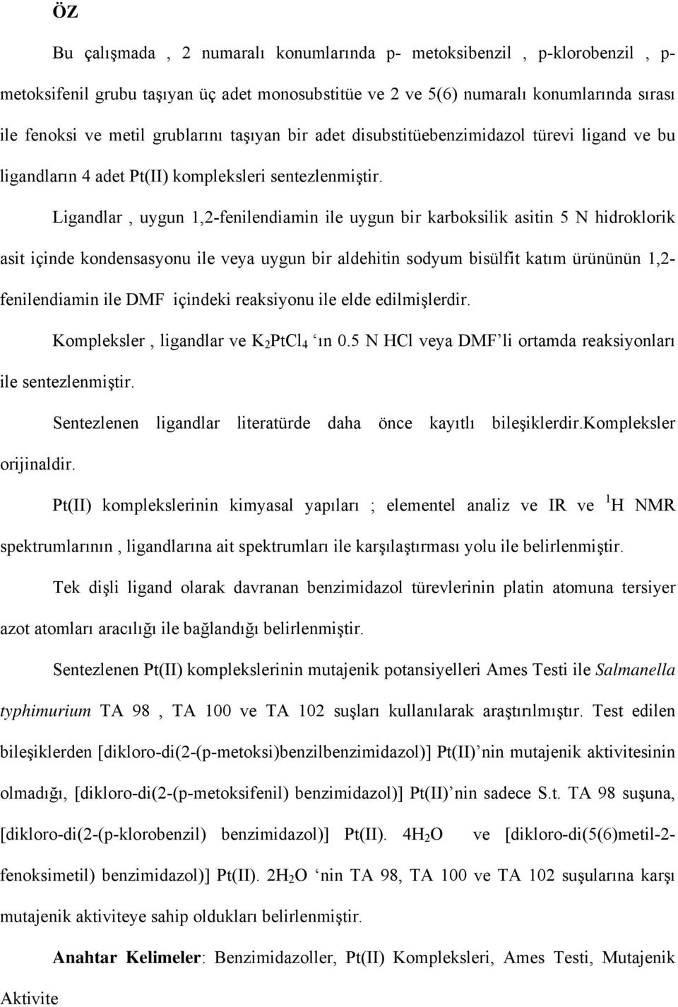 Ligandlar, uygun 1,2-fenilendiamin ile uygun bir karboksilik asitin 5 N hidroklorik asit içinde kondensasyonu ile veya uygun bir aldehitin sodyum bisülfit katım ürününün 1,2- fenilendiamin ile DMF