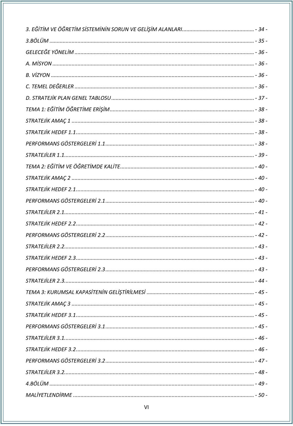 .. - 40 - STRATEJİK AMAÇ 2... - 40 - STRATEJİK HEDEF 2.1... - 40 - PERFORMANS GÖSTERGELERİ 2.1... - 40 - STRATEJİLER 2.1... - 41 - STRATEJİK HEDEF 2.2... - 42 - PERFORMANS GÖSTERGELERİ 2.2... - 42 - STRATEJİLER 2.